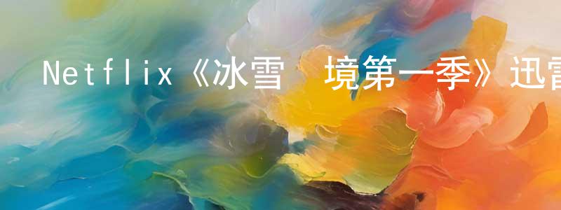 陳軒飛發布Netflix《冰雪極境第一季》迅雷下載/在線觀看/百度云-動漫/卡通-美劇天堂